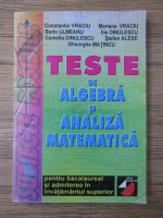 Constantin Vraciu - Teste de algebra si analiza matematica, pentru bacalaureat si admiterea in invatamantul superior