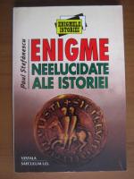 Paul Stefanescu - Enigme neelucidate ale istoriei