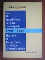 Ladislau Gyemant - Evreii din Transilvania in epoca emanciparii 1790-1867