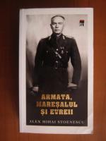 Alex Mihai Stoenescu - Armata, maresalul si evreii
