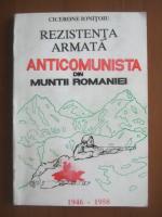 Anticariat: Cicerone Ionitoiu - Rezistenta armata anticomunista din Muntii Romaniei