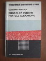Constantin Noica - Rugati-va pentru fratele Alexandru