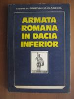 Cristian M. Vladescu - Armata romana in Dacia Inferior