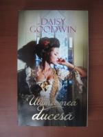 Daisy Goodwin - Ultima mea ducesa
