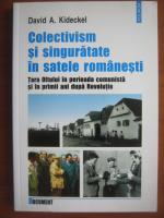 Anticariat: David A Kideckel - Colectivism si singuratate in satele romanesti (tara oltului in perioada comunista si in primii ani dupa revolutie)