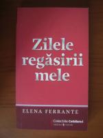 Elena Ferrante - Zilele regasirii mele (Cotidianul)