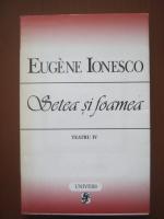 Eugene Ionesco - Teatru, volumul 4. Setea si foamea