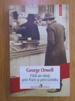 Anticariat: George Orwell - Fara un sfant prin Paris si prin Londra