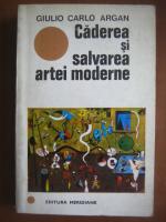 Giulio Carlo Argan - Caderea si salvarea artei moderne