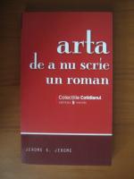 Jerome K. Jerome - Arta de a nu scrie un roman (Cotidianul)