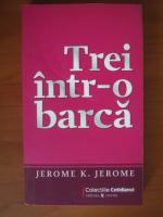 Jerome K. Jerome - Trei intr-o barca (Cotidianul)