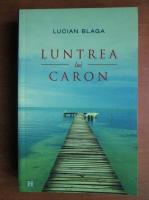 Lucian Blaga - Luntrea lui Caron (ed. Humanitas, 2006)