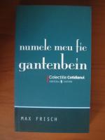 Max Frisch - Numele meu fie Gantenbein (Cotidianul)