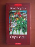 Anticariat: Mihail Bulgakov - Cupa vietii