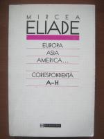 Anticariat: Mircea Eliade - Europa, Asia, America. Corespondenta A-H