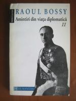 Raoul Bossy - Amintiri din viata diplomatica (volumul 2)