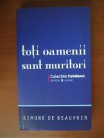 Anticariat: Simone de Beauvoir - Toti oamenii sunt muritori (Cotidianul)