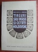 Constantin C. Giurescu - Targuri sau orase si cetati moldovene