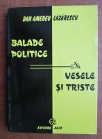 Dan Amedeu Lazarescu - Balade politice vesele si triste