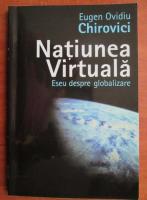 Eugen Ovidiu Chirovici - Natiunea virtuala. Eseu despre globalizare