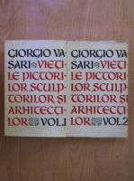 Anticariat: Giorgio Vasari - Vietile pictorilor, sculptorilor si arhitectilor (2 volume)
