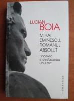 Anticariat: Lucian Boia - Mihai Eminescu, romanul absolut. Facerea si desfacerea unui mit