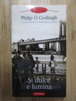 Anticariat: Philip O'Ceallaigh - Si dulce e lumina