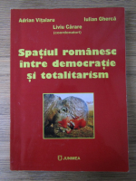Adrian Vitalaru, Iulian Gherca, Liviu Carare - Spatiul romanesc intre democratie si totalitarism