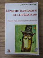 Anate Chaskalovic - Lumiere Hassidique et litterature. Histoire d'un mouvement revolutionnaire
