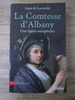 Anne de Lacretelle - La comtesse d'Albany. Une egerie europeenne