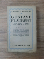 Antoine Albalat - Gustave Flaubert et ses amis (1927)