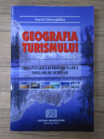 Aurel Gheorghilas - Geografia turismului. Organizarea si desfasurarea orelor de seminar
