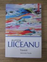 Anticariat: Aurora Liiceanu - Travesti. Identitati fluide