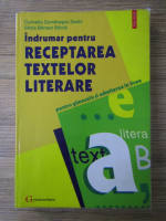 Cornelia Dumitrascu Sechi - Indrumar pentru receptarea textelor literare. Pentru gimnaziu si admiterea in liceu