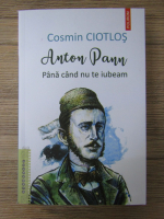 Cosmin Ciotlos - Anton Pann. Pana cand nu te iubeam
