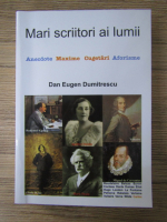 Dan Eugen Dumitrescu - Mari scriitori ai lumii in anecdote, maxime, cugetari, aforisme