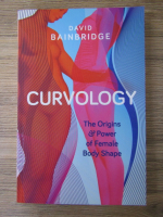 David A. Bainbridge - Curvology. The origins and power of female body shape