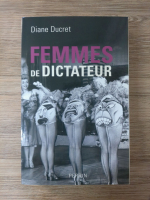 Diane Ducret - Femmes de dictateur