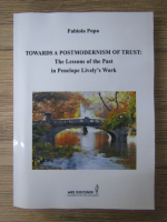 Fabiola Popa - Towards a postmodernism of trust. The lessons of the past in Penelope Lively's word