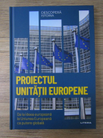 Francisco Aldecoa Luzarraga - Proiectul unitatii europene. De la ideea europeana la Uniunea Europeana ca putere globala