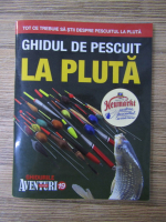 Ghidurile Aventuri la pescuit, nr. 19. Ghidul de pescuit la pluta