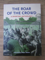 Julian Walker - The roar of the crowd. A sporting anthology