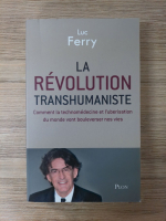 Luc Ferry - La revolution transhumaniste. Comment la technomedecine et l'uberisation du monde vont bouleverser non vies