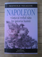 Manole Neagoe - Napoleon, viata si rolul sau in istoria lumii