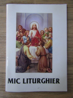 Anticariat: Mic Liturghier. Sfanta si dumnezeiasca Liturghie