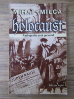 Mihai Milca - Holocaust. Radiografia unui genocid