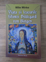 Mile Mirko - Viata si leacurile Sfintei Hildegard von Bingen