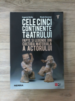 Nicola Savarese - Cele cinci continente ale teatrului. Fapte si legende din cultura materiala a actorului