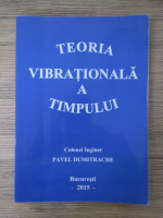 Pavel Dumitrache - Teoria vibrationala a timpului