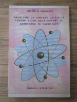 Petre C. Vasiloiu - Probleme de sinteza la fizica pentru liceu, bacalaureat si admiterea in facultate